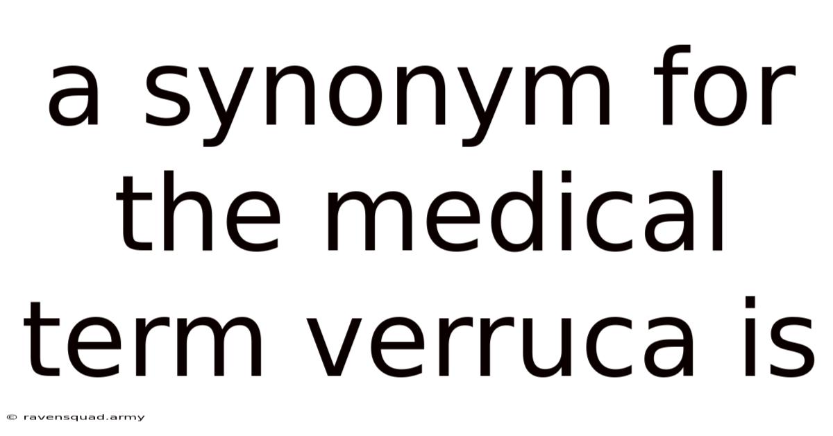 A Synonym For The Medical Term Verruca Is