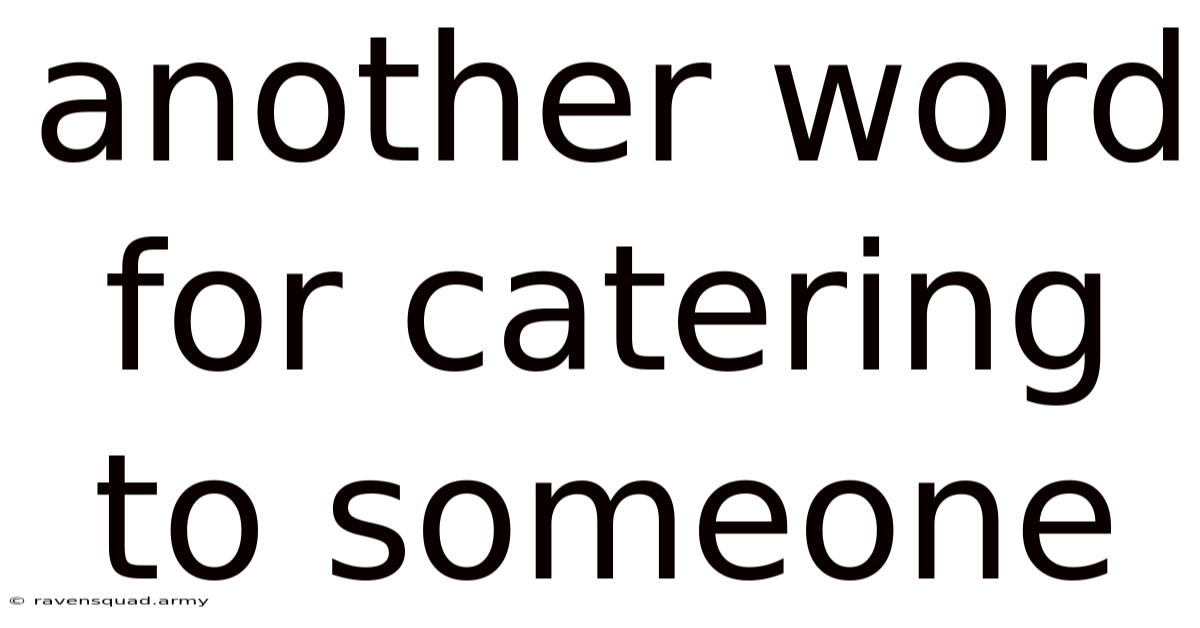 Another Word For Catering To Someone