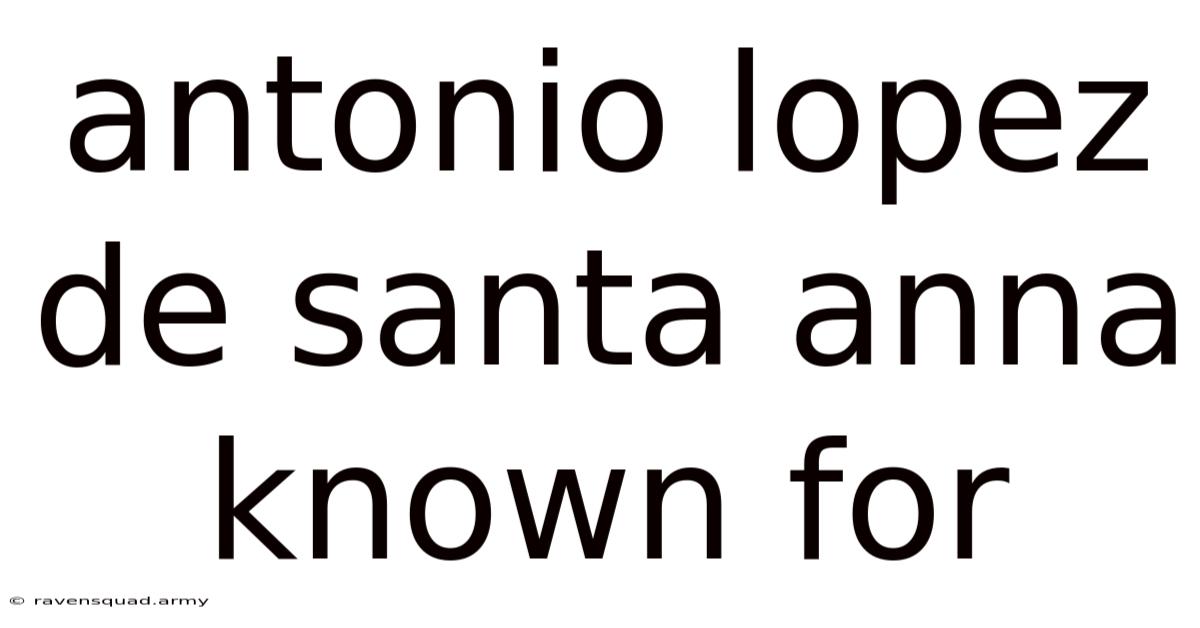 Antonio Lopez De Santa Anna Known For
