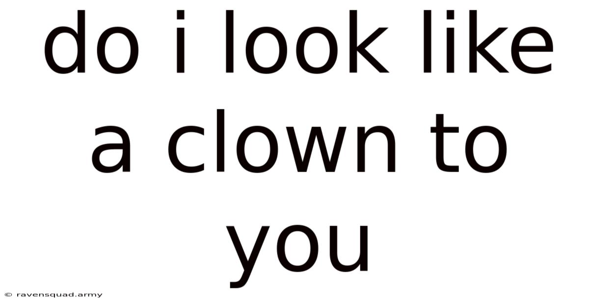 Do I Look Like A Clown To You