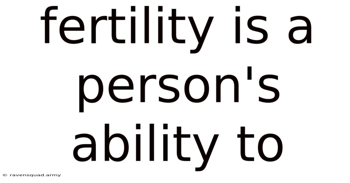 Fertility Is A Person's Ability To