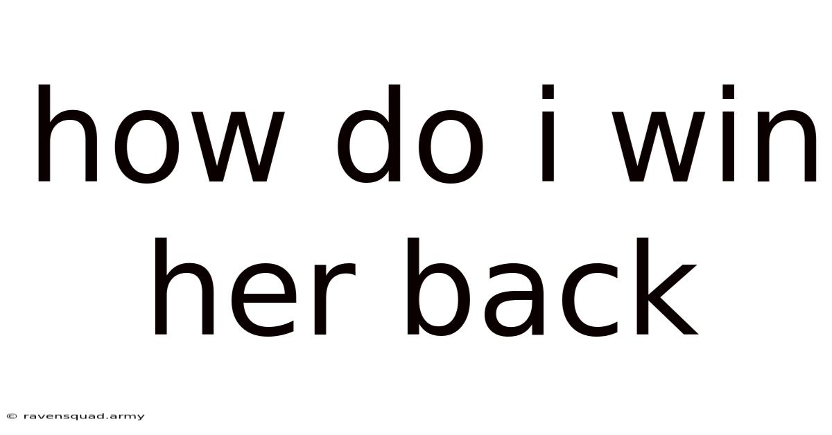 How Do I Win Her Back