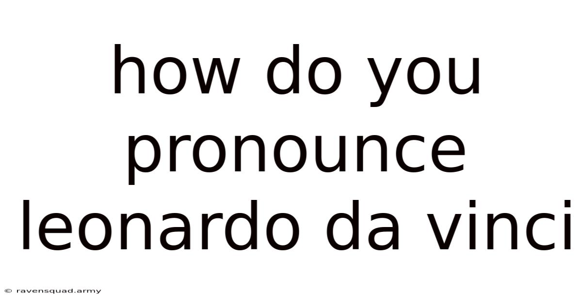 How Do You Pronounce Leonardo Da Vinci