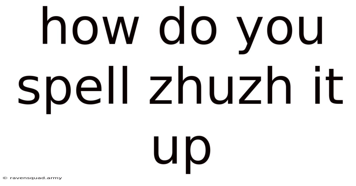 How Do You Spell Zhuzh It Up