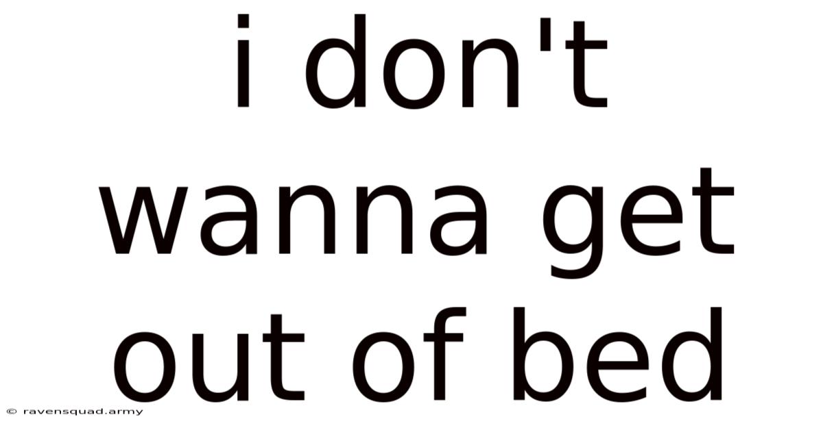 I Don't Wanna Get Out Of Bed
