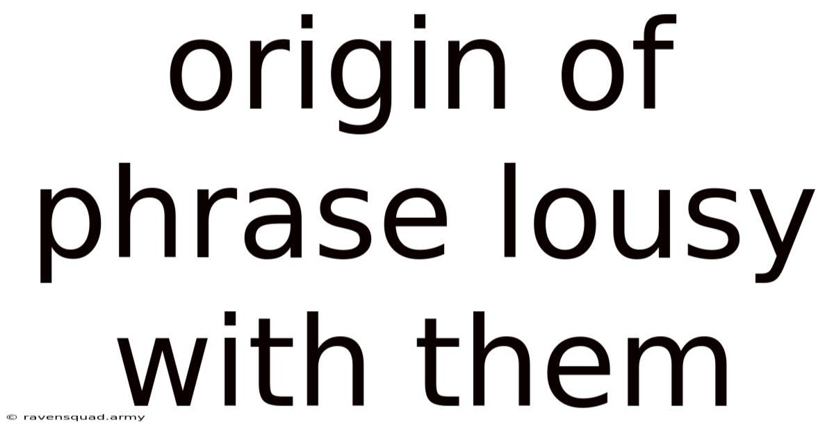 Origin Of Phrase Lousy With Them