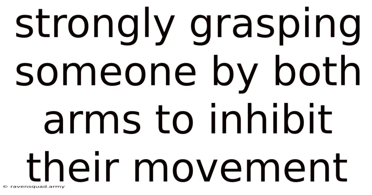 Strongly Grasping Someone By Both Arms To Inhibit Their Movement