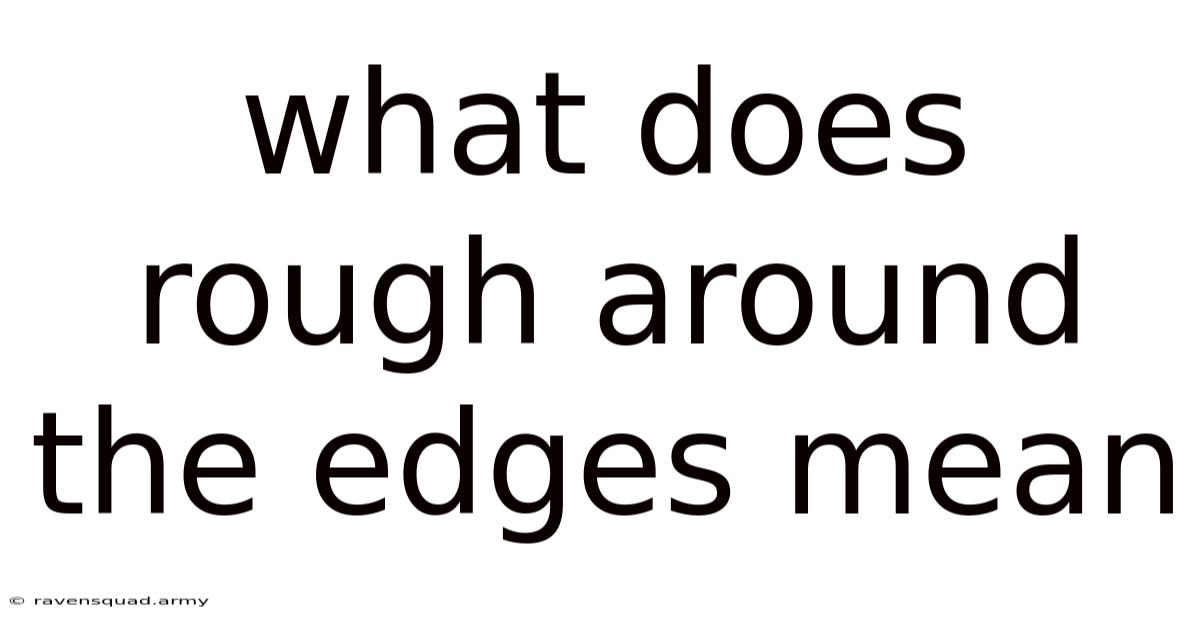 What Does Rough Around The Edges Mean