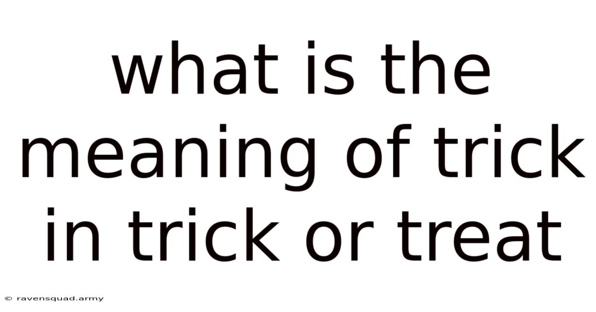 What Is The Meaning Of Trick In Trick Or Treat