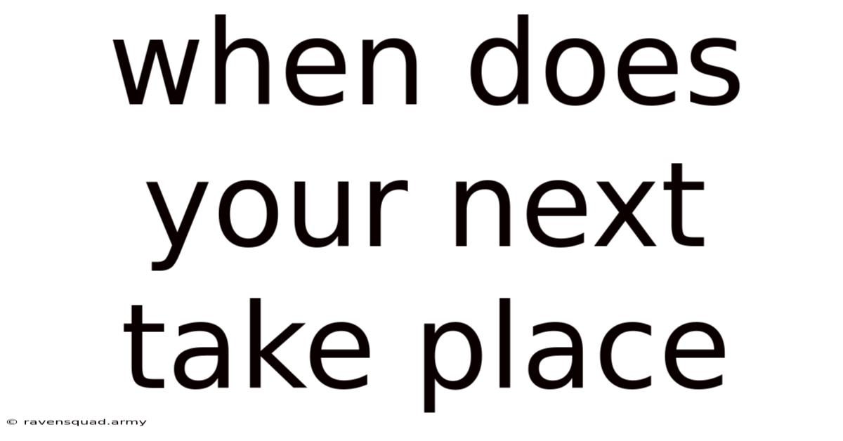 When Does Your Next Take Place